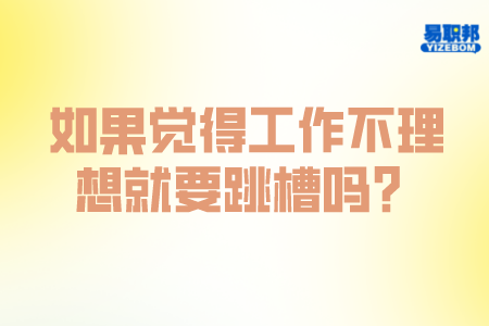 如果觉得工作不理想就要跳槽吗